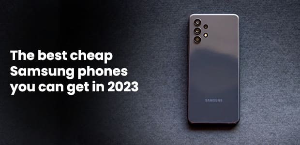 The best cheap Samsung phones you can get in 2023