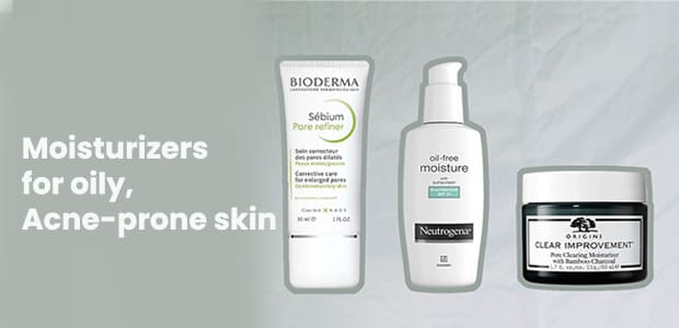 Moisturizers for oily, acne-prone skin